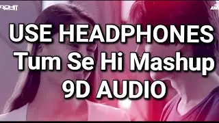 Tum Se Hi ||Mashup || 2024 || 9D AUDIO 🎧