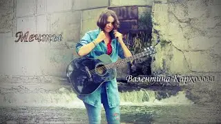 Валентина Каркозова  - Мечты / Рок / Песня под гитару