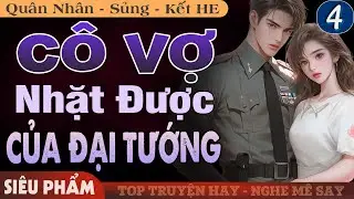 [Phần 4 - Kế Hoạch Mới] Cô Vợ Nhặt Được Của Đại Tướng FULL | Truyện Ngôn Tình Đêm Khuya Hay Nhất