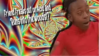 Friend Freaks out on LSD ( ACID ) ( RUNS INTO FOREST)