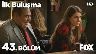 İlk Buluşma 43. Bölüm