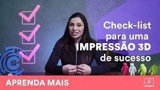 Checklist para uma Impressão 3D com SUCESSO