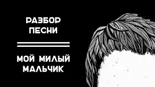 РАЗБОР ПЕСНИ // МОЙ МИЛЫЙ МАЛЬЧИК