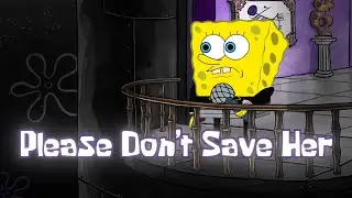 PLEASE DON'T SAVE HER (SpongeBob Rap Music Video) Feat. 