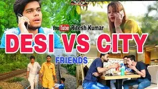 DESI FRIENDS VS CITY FRIENDS || RITESH KUMAR || RK