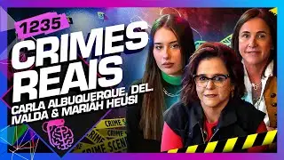 CRIMES REAIS: CARLA ALBUQUERQUE, MARIÁH HEUSI E DELEGADA IVALDA - Inteligência Ltda. Podcast 