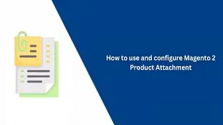 How to Use and Configure Magento 2 Product Attachment - VDC Store