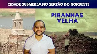 Piranhas Velha, a cidade submersa no interior do Nordeste