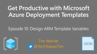 Get Productive with Microsoft Azure Deployment Templates Episode 10 - Design ARM Template Variables