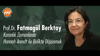 Fatmagül Berktay - Karanlık Zamanlarda Hannah Arendt ile Birlikte Düşünmek