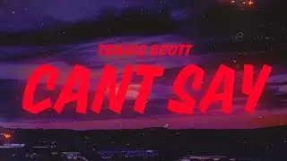 Travis Scott - CAN'T SAY (Lyrics)