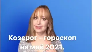 Козерог - гороскоп на май 2021.