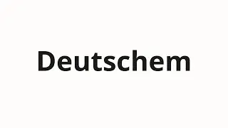 How to pronounce Deutschem