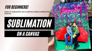 SUBLIMATION: How to sublimate onto a canvas! For Beginners!