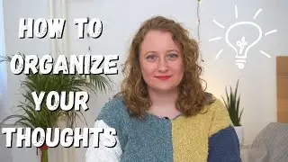 HOW TO ORGANIZE YOUR THOUGHTS - how to stop overthinking and take control of your thoughts and ideas