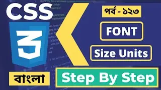 Understanding CSS Font Size Units | CSS3 Bangla Tutorial For Advanced Techniques | P - 123