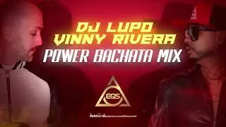 DJ LUPO - VINNY RIVERA #Bachata Power Mix