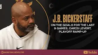 Cavaliers Head Coach J.B. Bickerstaff On Goals For The Last 9 games, Caris LeVert, Playoff Ramp-up