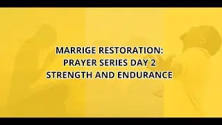 MARRIAGE RESTORATION: DAY 2 PRAYER SERIES STRENGTH AND ENDURANCE