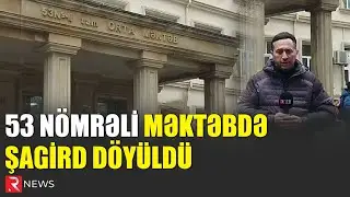 53 nömrəli məktəbdə şagird döyüldü - DAHA BİR OLAY - RTV