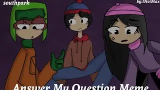 Answer My Question Meme //Not Original\\ (SouthPark)