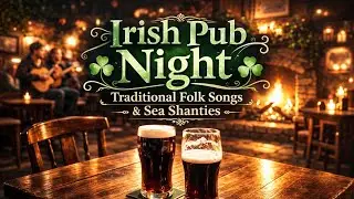 Irish Pub Night | Traditional Folk Songs, Sea Shanties & Tavern Atmosphere