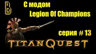 Вавилон и попуск боссов. Titan Quest 13 с модом Legion of Champions серия #13