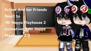Esther and her friends React to Mr Hopps Playhouse Animation || Mr Hopps Playhouse|| My Au ||