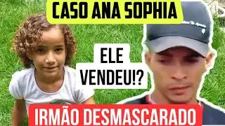 Caso Ana Sophia agora! Irmão é desmascarado, ela foi vendida!?