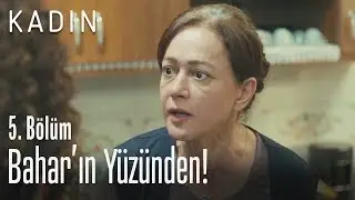 Bahar'ın yüzünden! - Kadın 5. Bölüm