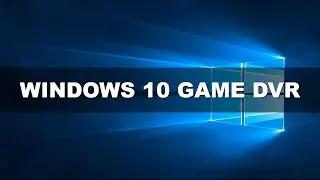 Windows 10 Game DVR - How To Record Your Games