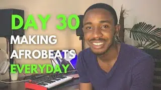 Making an Afro Beat Everyday for 30 Days | DAY 30