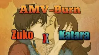AMV –Burn/Zuko x Katara