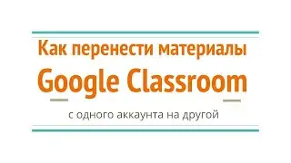 Перенос материалов Classroom с одного аккаунта на другой - инструкция