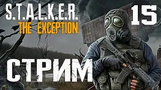 S.T.A.L.K.E.R. The Exсeption СТРИМ #15 ЕЩЁ ПОБЕГАЕМ