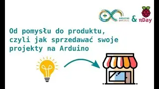 Od pomysłu do produktu, czyli jak sprzedawać swoje projekty na Arduino – Zbyszek „HardeN” Brożbar