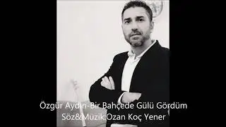 Özgür Aydın- bir bahçede gülü gördüm