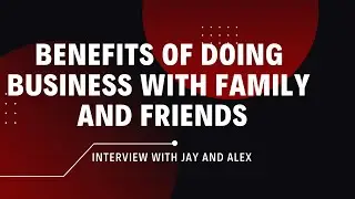 Benefits of Doing Business With Family and Friends
