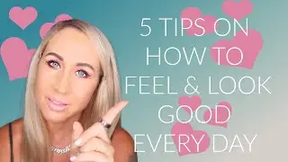 HOW TO MAKE YOURSELF FEEL AND LOOK GOOD EVERY DAY. 5 amazing tips for your well being