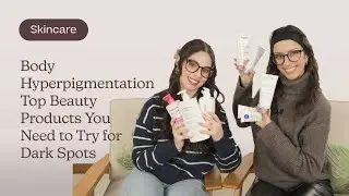 Body Hyperpigmentation Top Beauty Products You Need to Try for Dark Spots