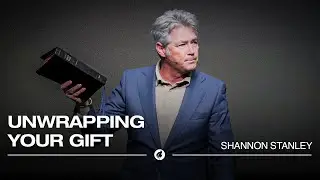 Unwrapping Your Gift | Pastor Shannon Stanley