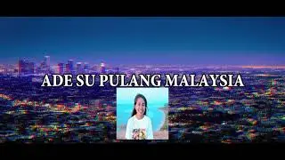 ADE SU PULANG MALAYSIA