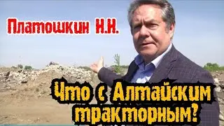 ✔Н. Н. ПЛАТОШКИН В АЛТАЕ! ЧТО СТАЛО С АЛТАЙСКИМ ТРАКТОРНЫМ ЗАВОДОМ? ?