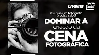LIVE #15 - POR QUE UM FOTÓGRAFO PRECISA DOMINAR A CRIAÇÃO DA CENA FOTOGRÁFICA?