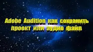 Как сохранить файл (проект) в программе Adobe Audition