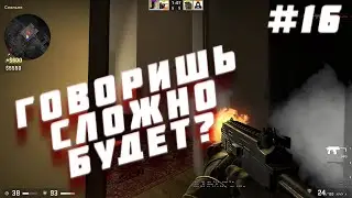 ГОВОРИШЬ СЛОЖНО БУДЕТ?#16(Counter-Strike: Global Offensive)