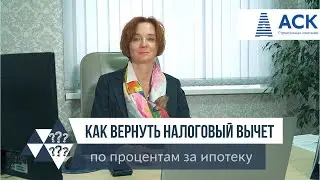 Как вернуть налоговый вычет за ипотеку ➤сколько вычет по процентам ➤когда получить вычет 🔷АСК