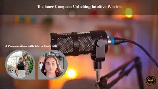 Podcast: The Inner Compass: Unlocking Intuitive Wisdom. A Conversation with Alicia Farricielli