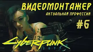 ВИДЕОМОНТАЖЕР актуальная профессия. Cyberpunk 2077 Прохождение #6