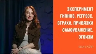 Эксперимент. Гипноз. Регресс. Страхи. Привязки Самоуважение. Эгоизм